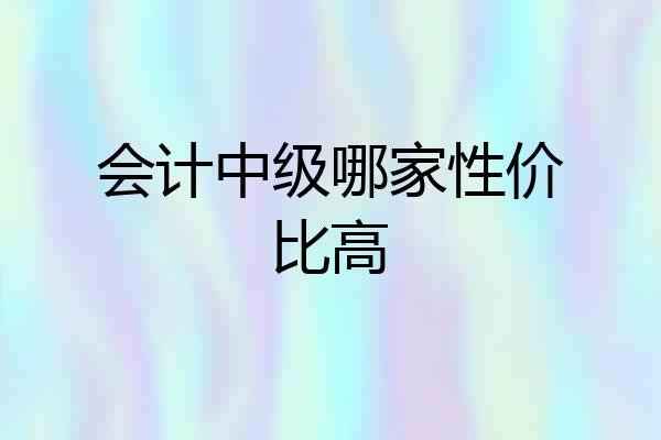 会计中级哪家性价比高