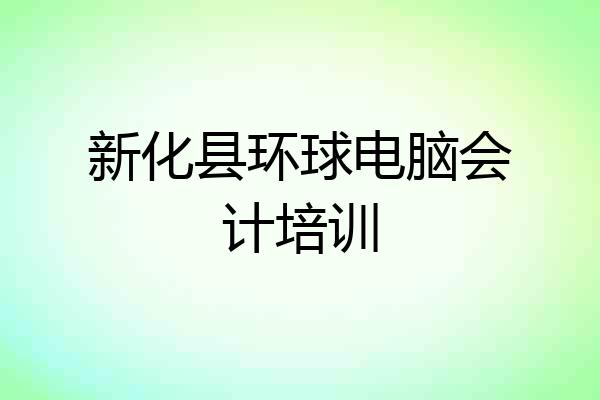 新化县环球电脑会计培训