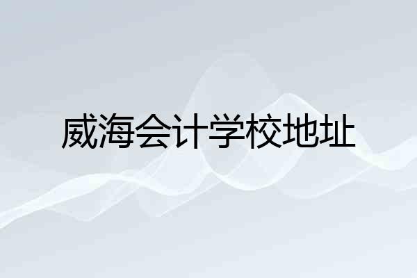 威海会计学校地址