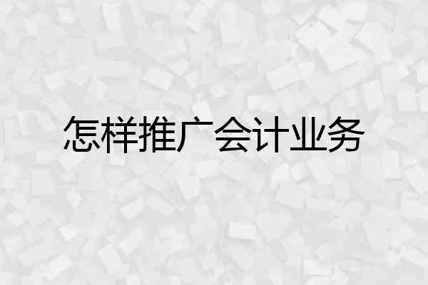 怎样推广会计业务