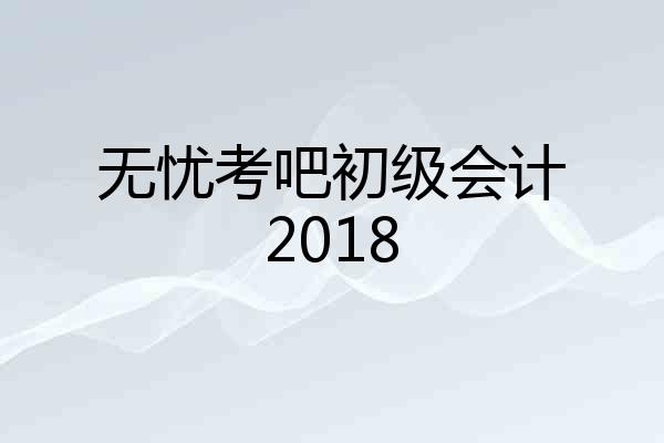 无忧考吧初级会计2018