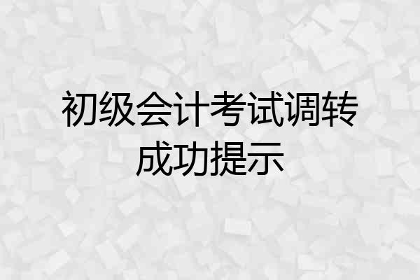 初级会计考试调转成功提示