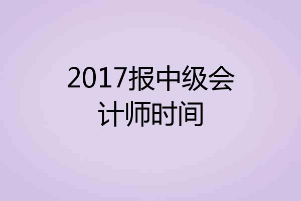 2017报中级会计师时间
