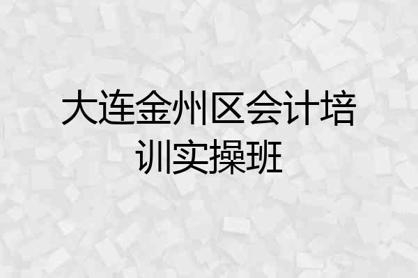 大连金州区会计培训实操班