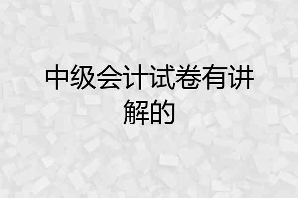 中级会计试卷有讲解的