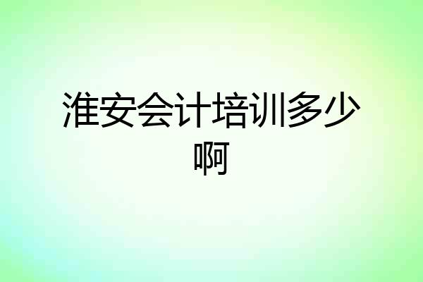 淮安会计培训多少啊