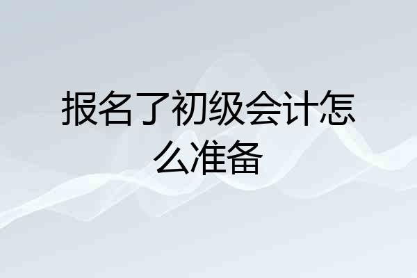 报名了初级会计怎么准备
