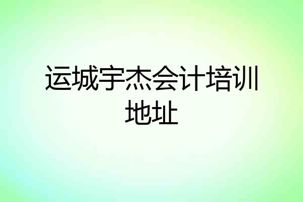 运城宇杰会计培训地址