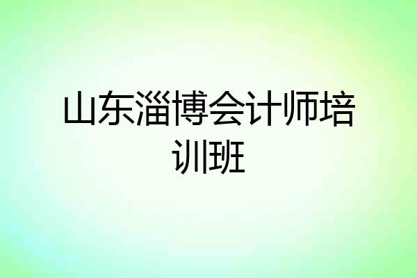 山东淄博会计师培训班