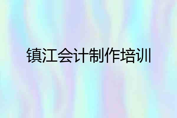 镇江会计制作培训