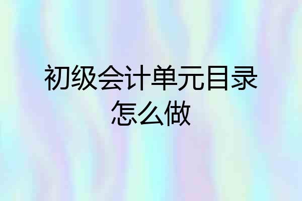 初级会计单元目录怎么做