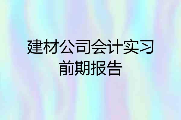 建材公司会计实习前期报告