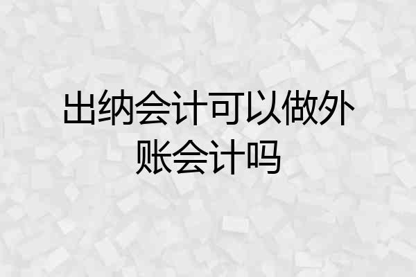 出纳会计可以做外账会计吗