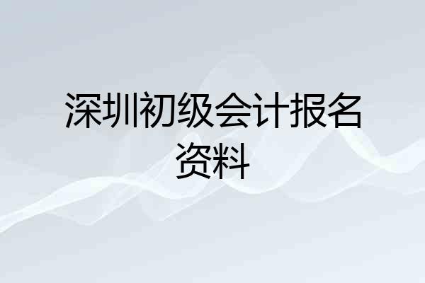 深圳初级会计报名资料