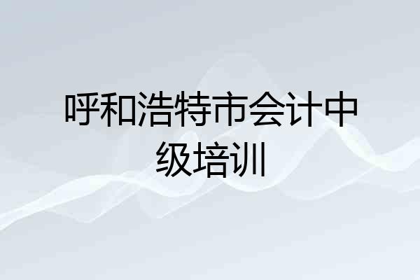 呼和浩特市会计中级培训