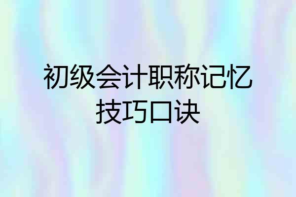 初级会计职称记忆技巧口诀