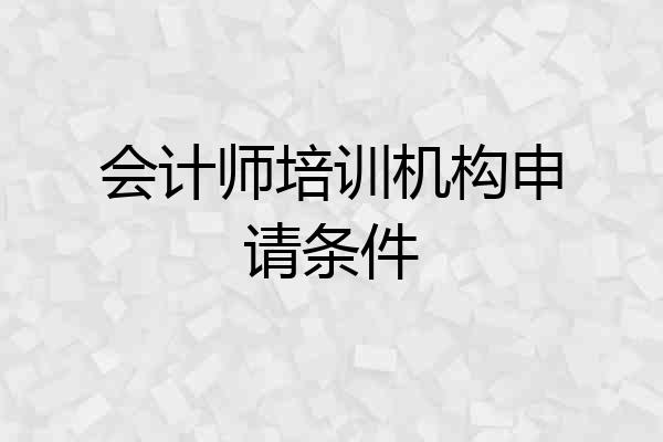 会计师培训机构申请条件