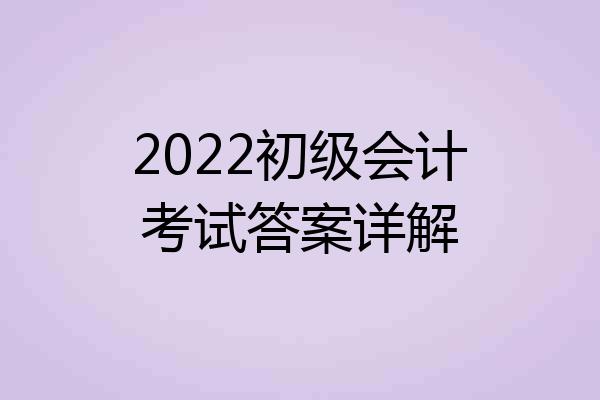 2022初级会计考试答案详解