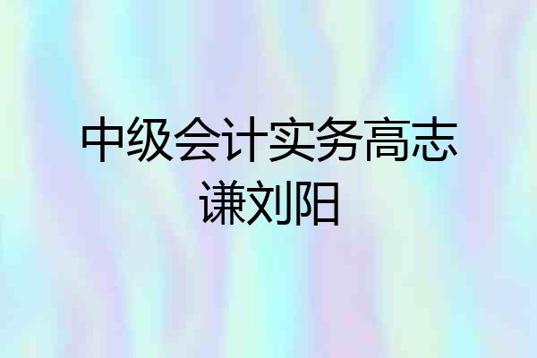 中级会计实务高志谦刘阳