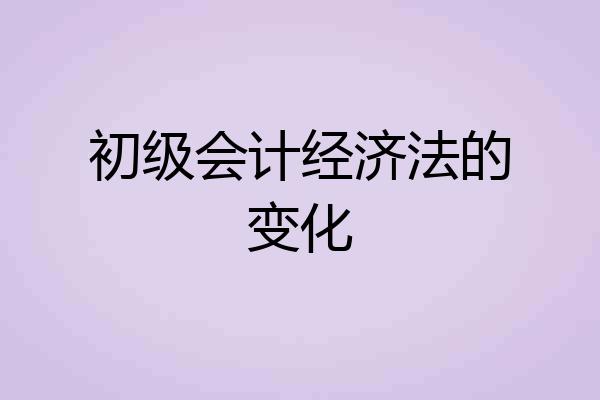 初级会计经济法的变化