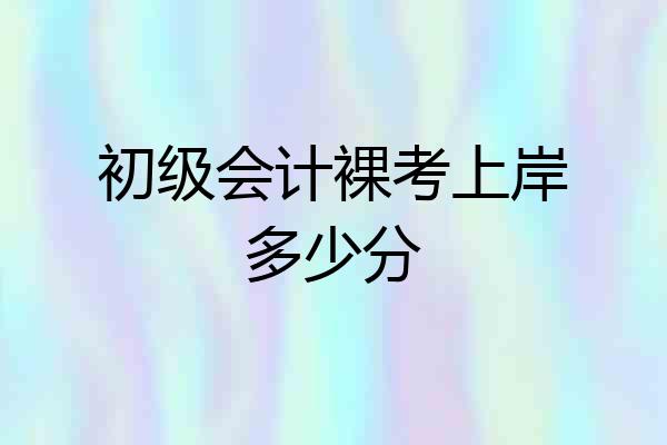 初级会计裸考上岸多少分