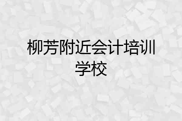 柳芳附近会计培训学校