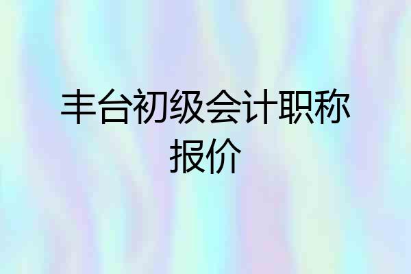 丰台初级会计职称报价