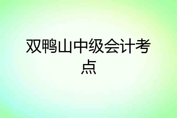 双鸭山中级会计考点
