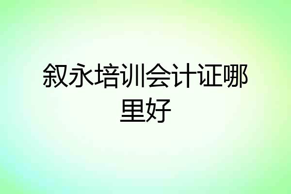 叙永培训会计证哪里好