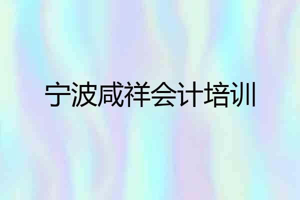宁波咸祥会计培训