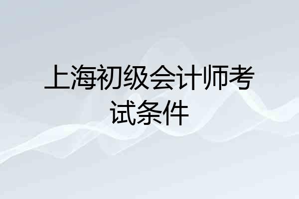 上海初级会计师考试条件