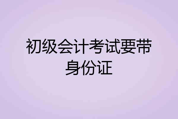 初级会计考试要带身份证