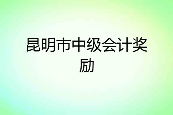 昆明市中级会计奖励