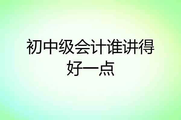 初中级会计谁讲得好一点