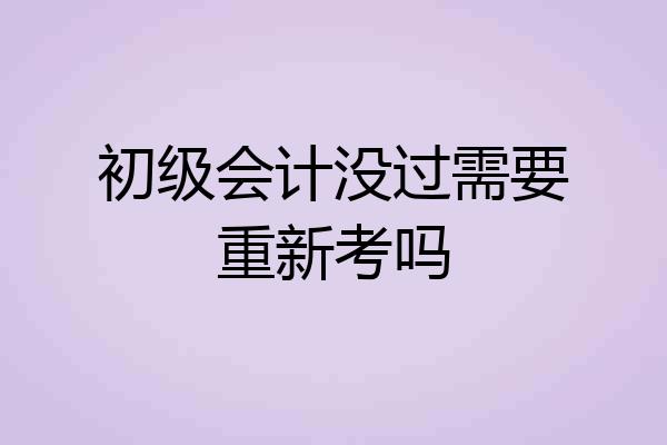 初级会计没过需要重新考吗