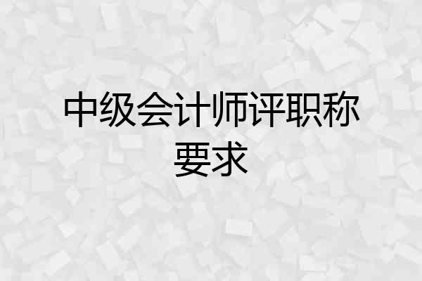 中级会计师评职称要求