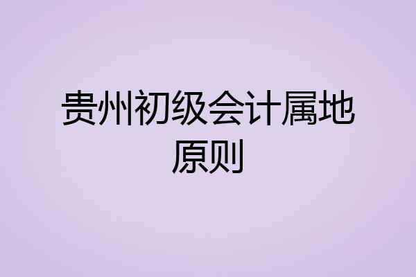 贵州初级会计属地原则