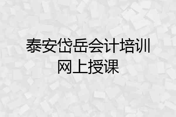 泰安岱岳会计培训网上授课