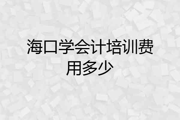 海口学会计培训费用多少
