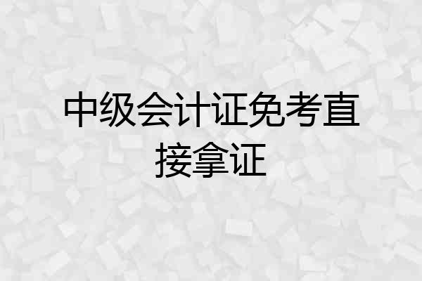 中级会计证免考直接拿证