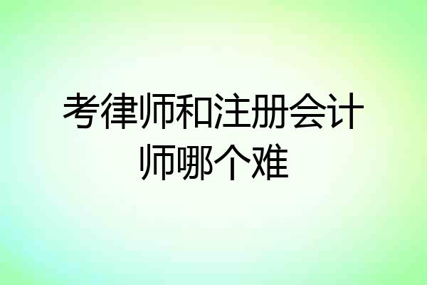 考律师和注册会计师哪个难