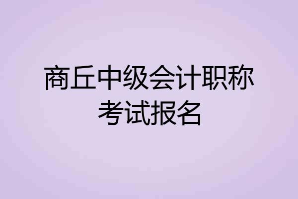 商丘中级会计职称考试报名
