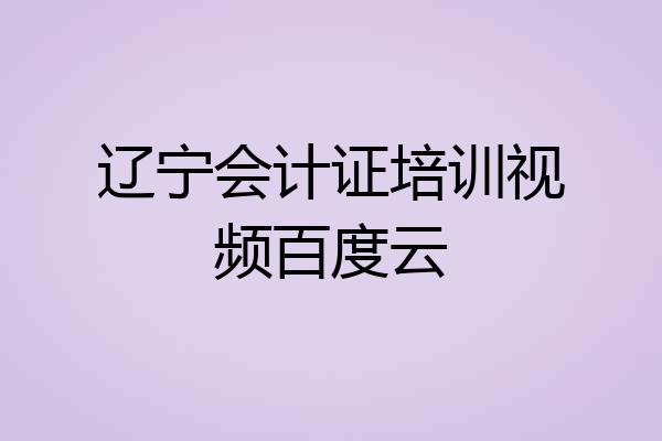 辽宁会计证培训视频百度云