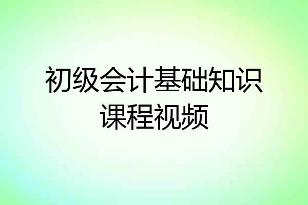 初级会计基础知识课程视频