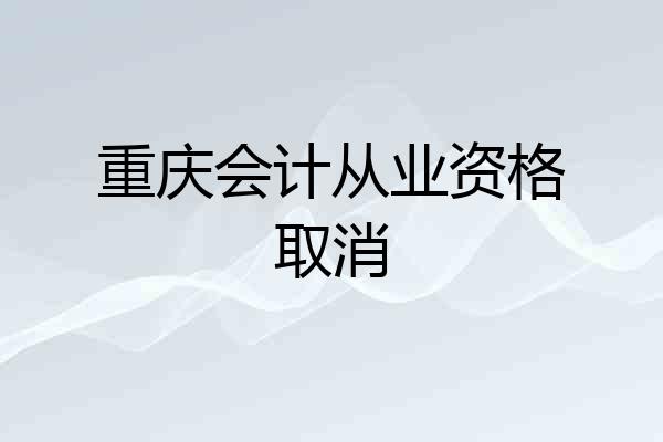 重庆会计从业资格取消
