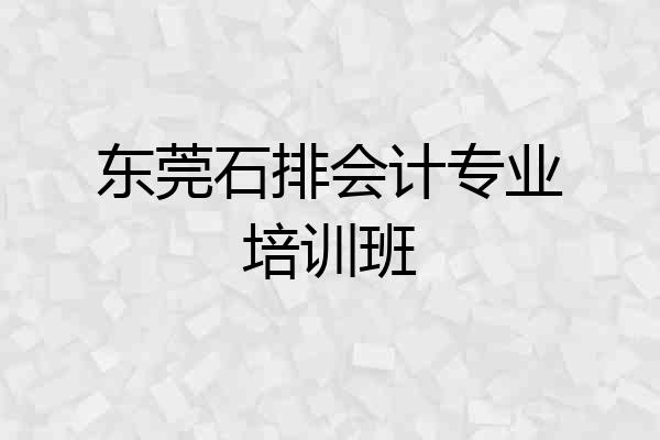 东莞石排会计专业培训班