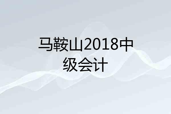 马鞍山2018中级会计