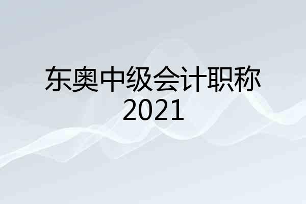 东奥中级会计职称2021