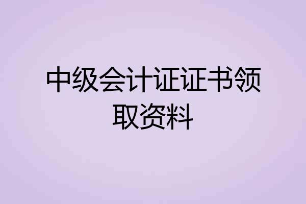 中级会计证证书领取资料