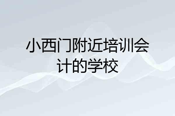 小西门附近培训会计的学校